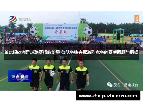 莱比锡欧洲足球联赛精彩纷呈 各队争锋夺冠激烈竞争的赛季回顾与展望 莱比锡欧洲足球联赛精彩纷呈 各队争锋夺冠激烈竞争的赛季回顾与展望